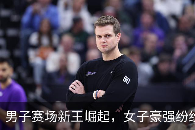 男子赛场新王崛起，女子豪强纷纷失利，你更惊讶哪一幕？